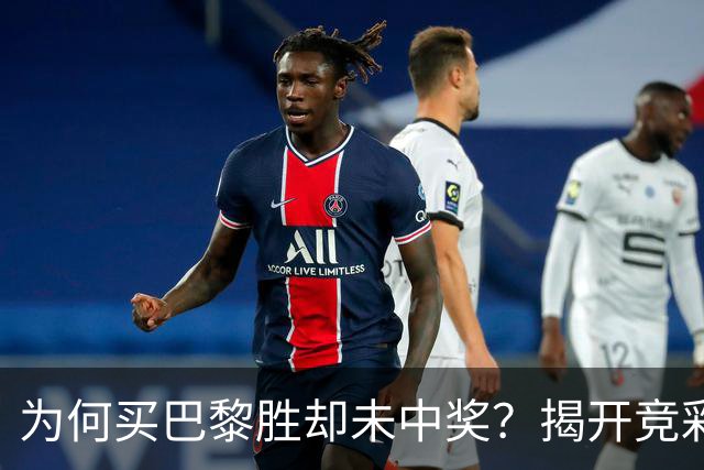 为何买巴黎胜却未中奖？揭开竞彩游戏的真相